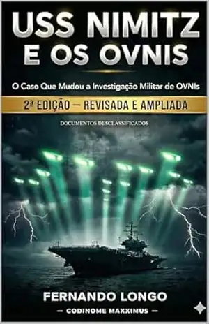 USS Nimitz e os UAPs: O Caso Que Mudou a Investigação Militar Sobre OVNIs: Documentos desclassificados, relatos militares e as novas investigações do Pentágono … Inexplicáveis: Relatos Oficiais Livro 5) – Fernando Longo – Codinome Maxximus