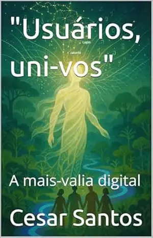 ”Usuários, uni–vos”: A mais–valia digital – Cesar Santos ”Usuários, uni–vos”: A mais–valia digital – Cesar Santos