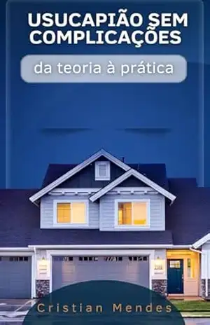 Usucapião sem complicações: Da teoria á prática – Cristian Mendes Usucapião sem complicações: Da teoria á prática – Cristian Mendes