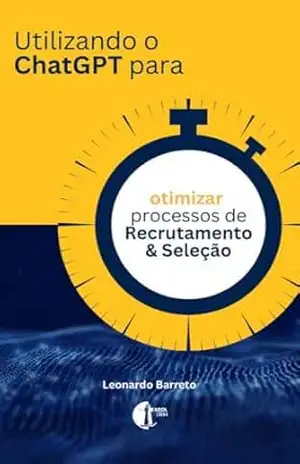 Utilizando o ChatGPT para otimizar processos de recrutamento e seleção - Leonardo Carlos Barreto Utilizando o ChatGPT para otimizar processos de recrutamento e seleção - Leonardo Carlos Barreto
