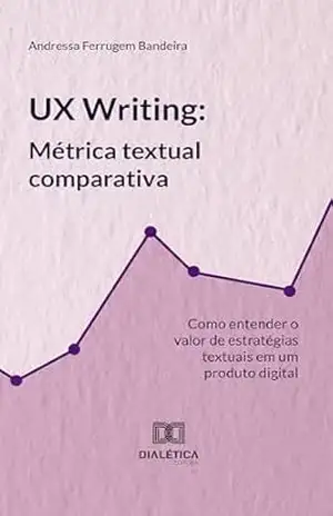 UX Writing: métrica textual comparativa: como entender o valor de estratégias textuais em um produto digital - Andressa Ferrugem Bandeira UX Writing: métrica textual comparativa: como entender o valor de estratégias textuais em um produto digital - Andressa Ferrugem Bandeira