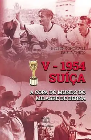V 1954 Suíça: a Copa do Mundo do milagre de Berna – Nelson Gonçalves da Silva Neto