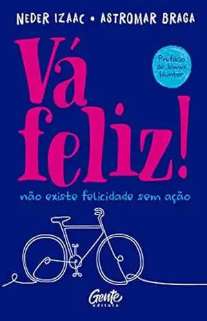 Vá feliz!: Não existe felicidade sem ação – Neder Izaac