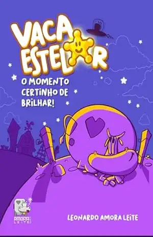 Vaca Estelar: O Momento Certinho de Brilhar! – Leonardo Amora Leite