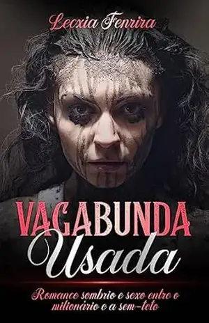 Vagabunda Usada: Romance sombrio e sexo entre o milionário e a sem–teto – Lecxia Fenrira Vagabunda Usada: Romance sombrio e sexo entre o milionário e a sem–teto – Lecxia Fenrira