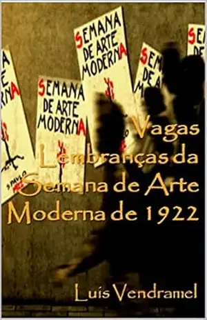 Vagas lembranças da Semana de Arte Moderna de 1922 – Luis Vendramel