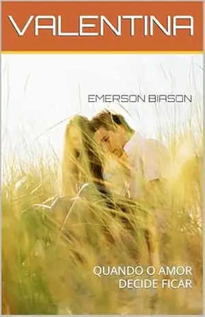 Capa do livro VALENTINA: QUANDO O AMOR DECIDE FICAR - EMERSON  BIASON