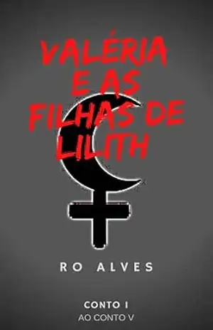 Valéria e as filhas de Lilith: CONTO 1 AO 5 – RO ALVES Valéria e as filhas de Lilith: CONTO 1 AO 5 – RO ALVES
