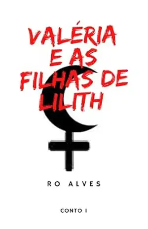 Valéria e as filhas de Lilith: Conto 1 – RO Alves Valéria e as filhas de Lilith: Conto 1 – RO Alves