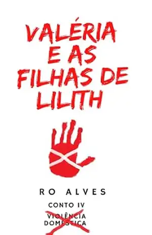 Valéria e as filhas de Lilith: Conto 4 – Violência doméstica – RO Alves