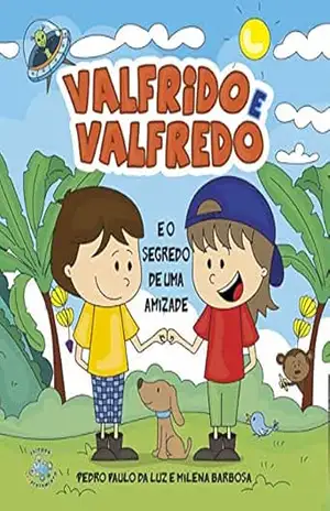 Valfrido e Valfredo e o segredo de uma amizade – Pedro Paulo  da Luz