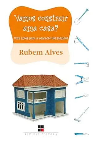 Vamos construir uma casa?: Doze lições para a educação dos sentidos – Rubem Alves