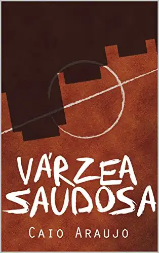 Baixar Várzea Saudosa: O desaparecimento do futebol de várzea em São Paulo pdf, epub, mobi, eBook