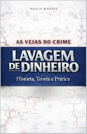 Capa do livro VEIA DO CRIME – LAVAGEM DE DINHEIRO: evolução histórica, dogmática penal, jurisprudência e análise de dezenas de casos reais - PAULO MORAES