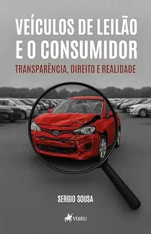 VEÍCULOS DE LEILÃO E O CONSUMIDOR: TRANSPARÊNCIA, DIREITO E REALIDADE – Sérgio Sousa VEÍCULOS DE LEILÃO E O CONSUMIDOR: TRANSPARÊNCIA, DIREITO E REALIDADE – Sérgio Sousa