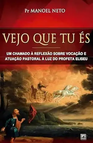 VEJO QUE TU ÉS: UM CHAMADO À REFLEXÃO SOBRE VOCAÇÃO E ATUAÇÃO PASTORAL À LUZ DO PROFETA ELISEU – Manoel  Neto