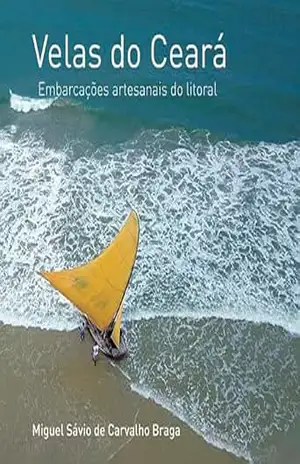 Capa do livro Velas do Ceará: Embarcações Artesanais do Litoral - Miguel Sávio de Carvalho Braga