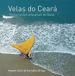 Baixar Velas do Ceará: Embarcações Artesanais do Litoral pdf, epub, mobi, eBook