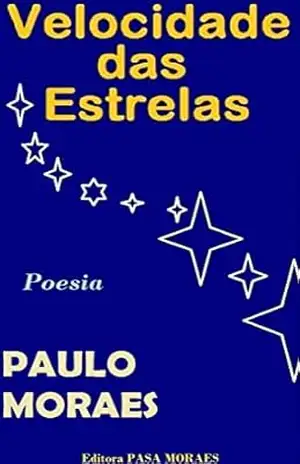 Velocidade das Estrelas: (Poesia Surrealista) – PAULO MORAES