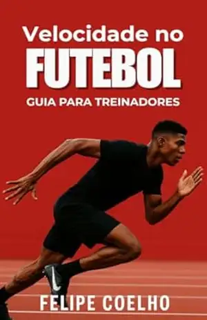 Velocidade no Futebol: Um guia para treinadores – Felipe Coelho Velocidade no Futebol: Um guia para treinadores – Felipe Coelho