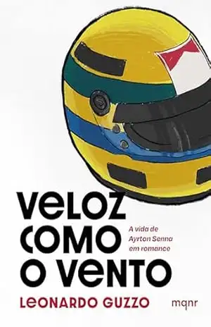 Veloz como o vento: A vida de Ayrton Senna em romance – Leonardo Guzzo