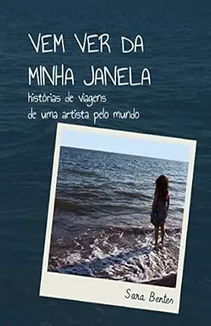 Capa do livro Vem ver da minha janela: histórias de viagens de uma artista pelo mundo - Sara Bentes