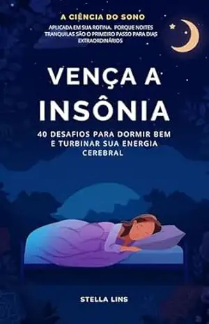 Vença a Insônia: 40 Desafios Para Dormir Bem, Recuperar Energia Mental e Turbinar Sua Produtividade (Desafios da Mente – Transforme sua memória, vença … com desafios práticos e eficazes) – Stella Lins