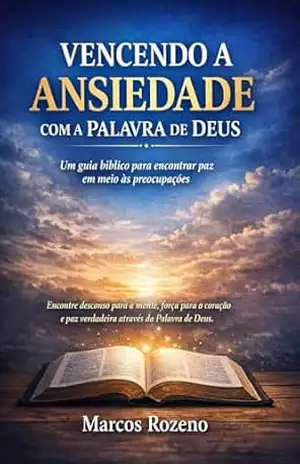VENCENDO A ANSIEDADE COM A PALAVRA DE DEUS: Um guia bíblico para encontrar paz em meio às preocupações – Marcos Aurélio Rozeno