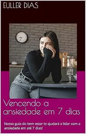 Capa do livro Vencendo a ansiedade em 7 dias: Nosso guia do bem estar te ajudará a lidar com a ansiedade em até 7 dias! - Euller  Dias