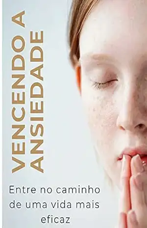 Vencendo a Ansiedade: Entre no caminho de uma vida mais eficaz – Daniel de Lima