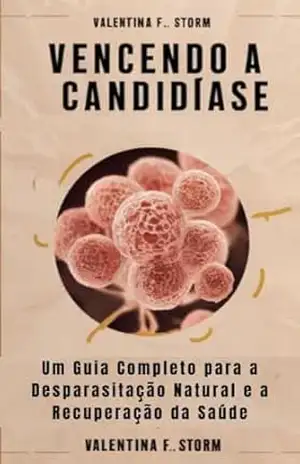 Capa do livro Vencendo a Candidíase: Um Guia Completo para a Desparasitação Natural e a Recuperação da Saúde - Valentina  F. Storm