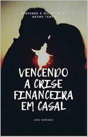 Vencendo a crise financeira em casal – JOSE HENRIQUE