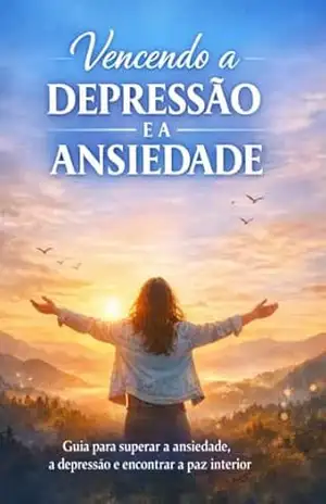 Vencendo a Depressão e a Ansiedade: Guia para superar a ansiedade, a depressão e encontrar a paz interior. - Hilton Souza Vencendo a Depressão e a Ansiedade: Guia para superar a ansiedade, a depressão e encontrar a paz interior. - Hilton Souza