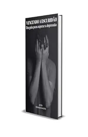 Vencendo a escuridão um guia para superar a depressão: Supere a depressão - fernando favotto Vencendo a escuridão um guia para superar a depressão: Supere a depressão - fernando favotto