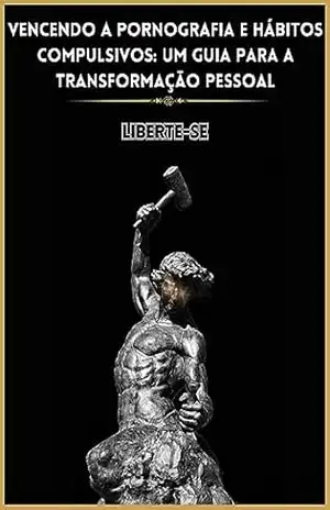 Capa do livro Vencendo a Pornografia e Hábitos Compulsivos: Um Guia para a Transformação Pessoal: Descubra o Caminho para uma Vida Plena e Livre: Um Guia Prático para Superar a Pornografia e Hábitos Compulsivos'' - Gleydson Sampaio