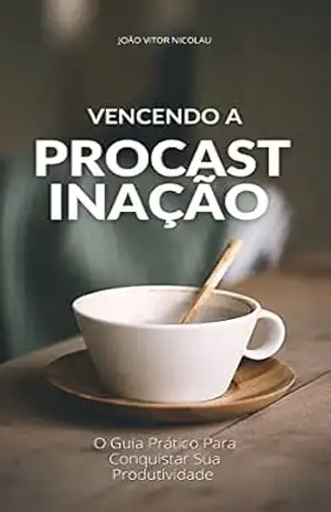 Vencendo a Procrastinação – O Guia Prático Para Conquistar Sua Produtividade – João Vitor Nicolau Fernandes Vencendo a Procrastinação – O Guia Prático Para Conquistar Sua Produtividade – João Vitor Nicolau Fernandes
