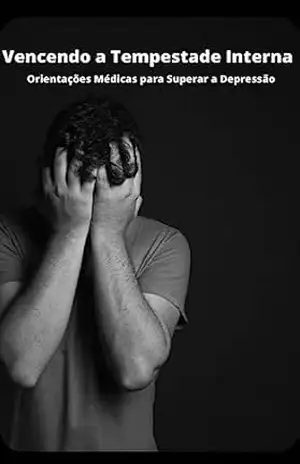 Vencendo a Tempestade Interna Orientações Médicas para Superar a Depressão - Desbloqueie seu Potencial