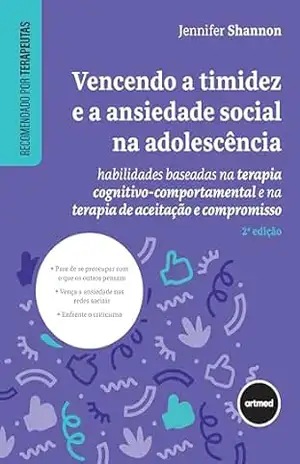 Vencendo a Timidez e a Ansiedade Social na Adolescência: Habilidades Baseadas na Terapia Cognitivo–comportamental e na Terapia de Aceitação e Compromisso - Jennifer Shannon