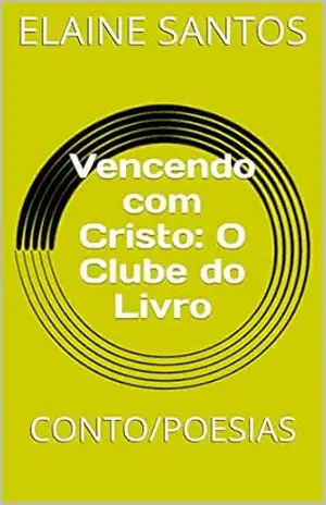 Vencendo com Cristo: O Clube do Livro: CONTO/POESIAS (O CLUBE DO LIVRO DE ELAINE SANTOS) – ELAINE SANTOS