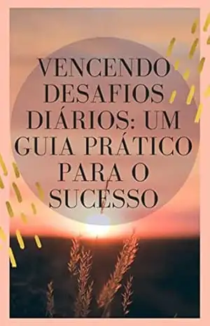 Vencendo Desafios Diários: Um Guia Prático para o Sucesso – Alan Medeiros