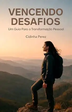 Vencendo Desafios: Um Guia Para a Transformação Pessoal – Maria Aparecida Andre Perez Vencendo Desafios: Um Guia Para a Transformação Pessoal – Maria Aparecida Andre Perez