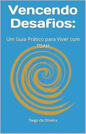 Vencendo Desafios:: Um Guia Prático para Viver com TDAH – Diego  DE OLIVEIRA