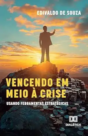 Vencendo em meio a crise: usando ferramentas estratégicas – Edivaldo de Souza Vencendo em meio a crise: usando ferramentas estratégicas – Edivaldo de Souza