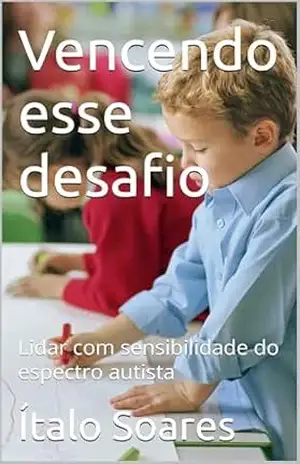 Vencendo esse desafio: Lidar com sensibilidade do espectro autista – Ítalo Soares Vencendo esse desafio: Lidar com sensibilidade do espectro autista – Ítalo Soares