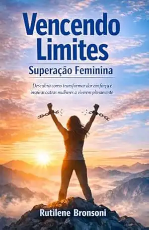 Vencendo Limites Superação Feminina: Descubra como transformar dor em força e inspirar outras mulheres a viverem plenamente - Rutilene Bronsoni Vencendo Limites Superação Feminina: Descubra como transformar dor em força e inspirar outras mulheres a viverem plenamente - Rutilene Bronsoni