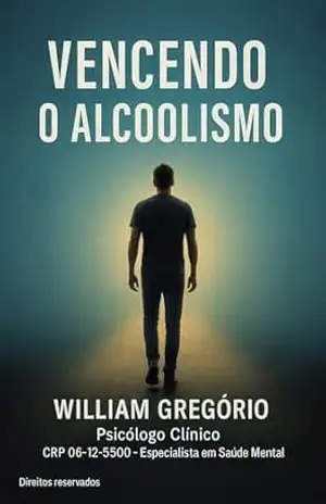Vencendo o Alcoolismo – Guia Prático: Estratégias práticas, apoio psicológico e passos para uma vida livre do álcool – William Gregório