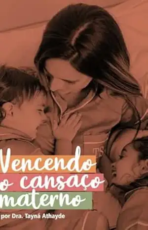 Vencendo o Cansaço Materno: Descubra o Segredo para Renovar suas Energias e Aproveitar a Maternidade ao Máximo – Tayna Athayde