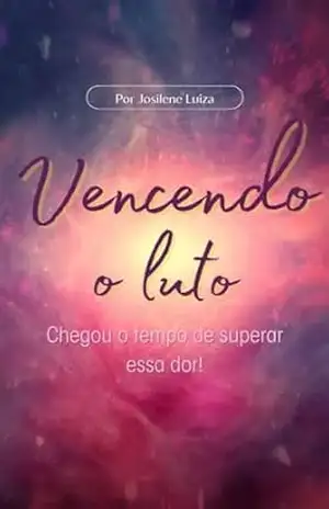 Capa do livro Vencendo o Luto: Chegou o tempo de superar essa dor! - Josilene  Luiza