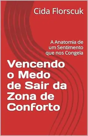 Vencendo o Medo de Sair da Zona de Conforto: A Anatomia de um Sentimento que nos Congela – Cida Florscuk Vencendo o Medo de Sair da Zona de Conforto: A Anatomia de um Sentimento que nos Congela – Cida Florscuk