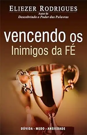 Vencendo os inimigos da fé – Eliezer  Rodrigues